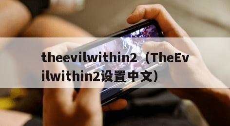 theevilwithin2（TheEvilwithin2设置中文）