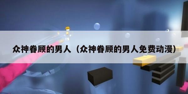 众神眷顾的男人（众神眷顾的男人免费动漫）