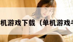手游单机游戏下载（单机游戏手游版）