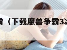 下载魔兽争霸（下载魔兽争霸3冰封王座要钱吗）