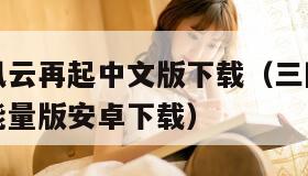 三国战记风云再起中文版下载(三国战记风云再起无限能量版安卓下载) 三国战记风云再起中文版下载(三国战记风云再起无限能量版安卓下载)