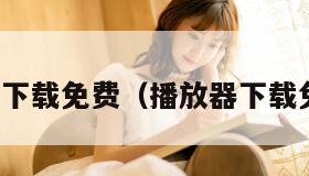 播放器下载免费(播放器下载免费版) 播放器下载免费(播放器下载免费版)