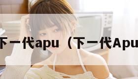 下一代apu（下一代Apu）