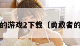 勇敢者的游戏2下载（勇敢者的游戏2）