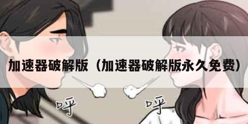 加速器破解版（加速器破解版永久免费）