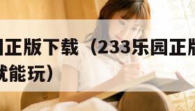 233乐园正版下载（233乐园正版下载不用登录就能玩）