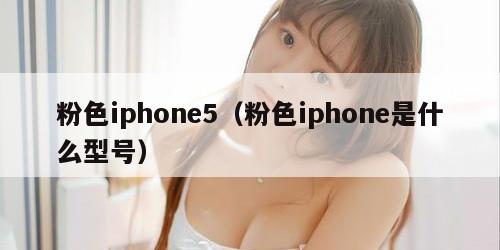 粉色iphone5（粉色iphone是什么型号）