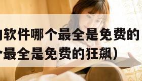 看电视剧的软件哪个最全是免费的（看电视剧的软件哪个最全是免费的狂飙）