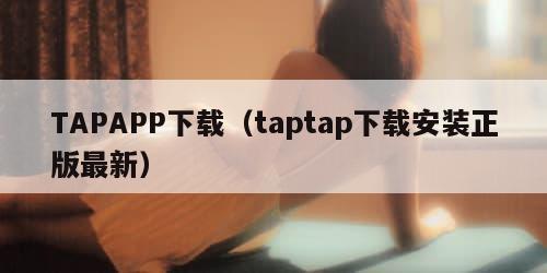 TAPAPP下载（taptap下载安装正版最新）