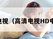 高清电视(高清电视HD电视版) 高清电视(高清电视HD电视版)