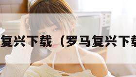 罗马复兴下载(罗马复兴下载pc) 罗马复兴下载(罗马复兴下载pc)