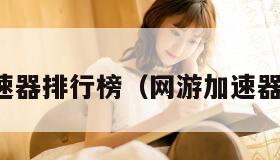 网游加速器排行榜（网游加速器排行榜）