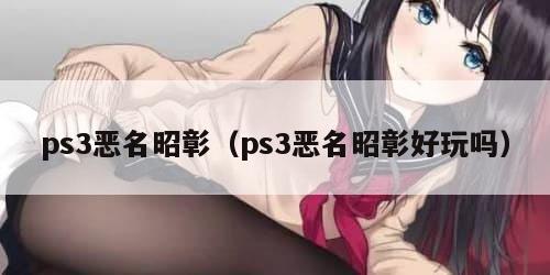 ps3恶名昭彰(ps3恶名昭彰好玩吗) ps3恶名昭彰(ps3恶名昭彰好玩吗)