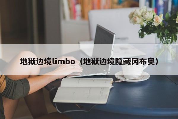 地狱边境limbo(地狱边境隐藏冈布奥) 地狱边境limbo(地狱边境隐藏冈布奥)