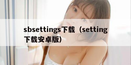sbsettings下载(setting下载安卓版) sbsettings下载(setting下载安卓版)