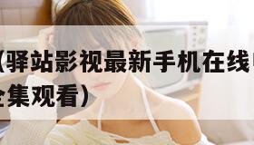 驿站影视(驿站影视最新手机在线电影电视剧大全免费全集观看) 驿站影视(驿站影视最新手机在线电影电视剧大全免费全集观看)