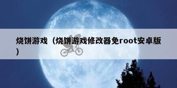 烧饼游戏(烧饼游戏修改器免root安卓版) 烧饼游戏(烧饼游戏修改器免root安卓版)