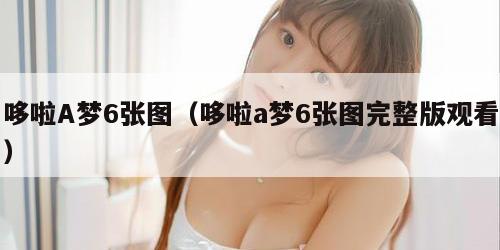 哆啦A梦6张图(哆啦a梦6张图完整版观看) 哆啦A梦6张图(哆啦a梦6张图完整版观看)