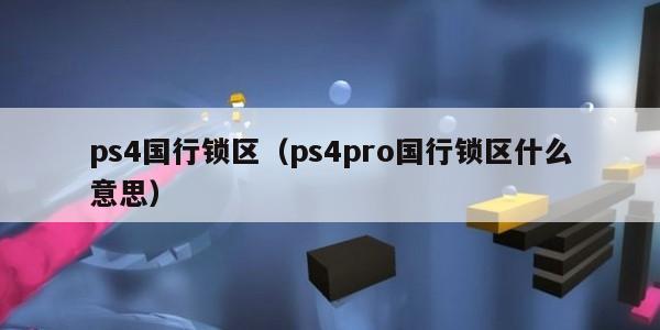 ps4国行锁区（ps4pro国行锁区什么意思）