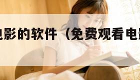 免费观看电影的软件（免费观看电影的软件推荐）