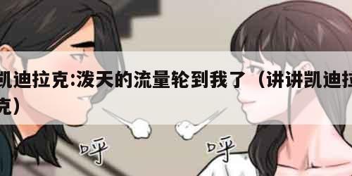 凯迪拉克:泼天的流量轮到我了（讲讲凯迪拉克）