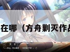 方舟剿灭在哪（方舟剿灭作战怎么打）