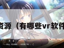 vr福利资源（有哪些vr软件福利多）