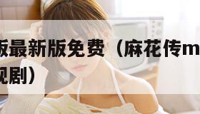 麻花影视版最新版免费（麻花传mv在线看免费观看电视剧）