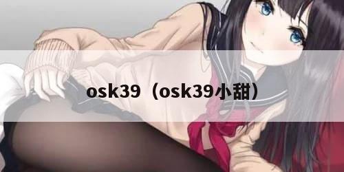 osk39（osk39小甜）