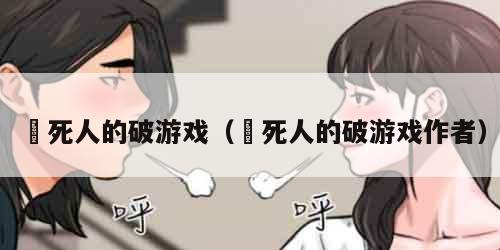 囧死人的破游戏（囧死人的破游戏作者）