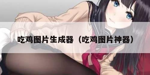 吃鸡图片生成器（吃鸡图片神器）