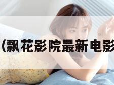 飘零影音（飘花影院最新电影免费观看）