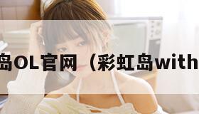 彩虹岛OL官网（彩虹岛with官网）