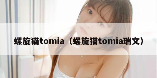 螺旋猫tomia（螺旋猫tomia瑞文）