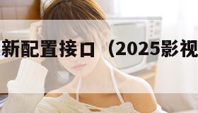 影视仓最新配置接口（2025影视仓配置地址）
