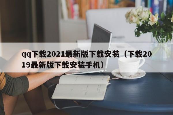 qq下载2021最新版下载安装（下载2019最新版下载安装手机）