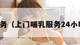 奶妈服务（上门哺乳服务24小时热线）