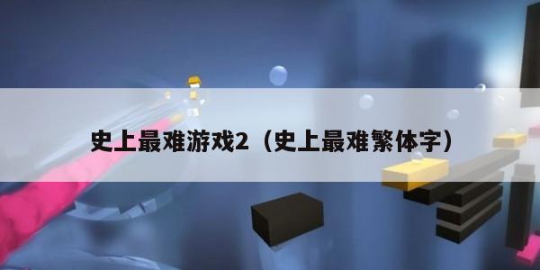 史上最难游戏2（史上最难繁体字）