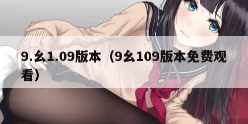 9.幺1.09版本（9幺109版本免费观看）