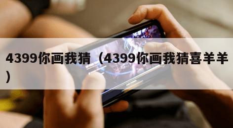 4399你画我猜（4399你画我猜喜羊羊）