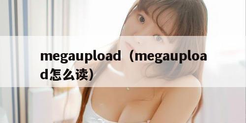 megaupload（megaupload怎么读）