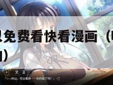 哪个平台可以免费看快看漫画（哪里可以看快看漫画免费的）