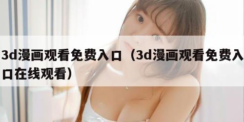3d漫画观看免费入口（3d漫画观看免费入口在线观看）