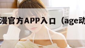 AGE动漫官方APP入口（age动漫官方网址）