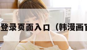 韩漫漫画登录页面入口(韩漫画官网登录) 韩漫漫画登录页面入口(韩漫画官网登录)