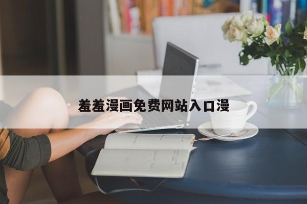 羞羞漫画免费网站入口漫