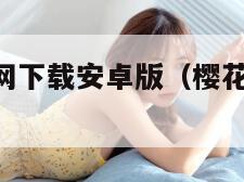 樱花动漫官网下载安卓版（樱花动漫官网app下载安卓）