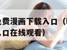 韩漫画官方免费漫画下载入口（韩漫画官方免费漫画下载入口在线观看）