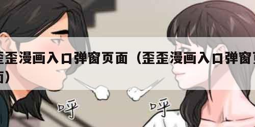 歪歪漫画入口弹窗页面（歪歪漫画入口弹窗页面）
