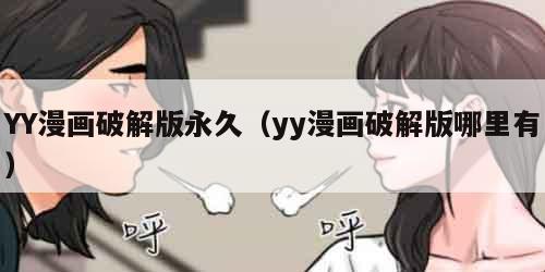 YY漫画破解版永久（yy漫画破解版哪里有）